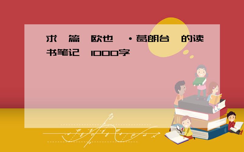 求一篇《欧也妮·葛朗台》的读书笔记,1000字,