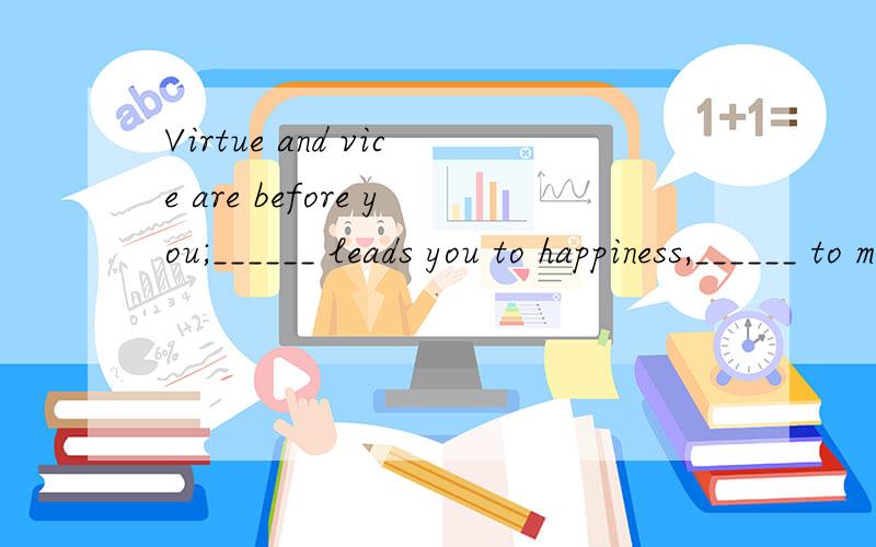 Virtue and vice are before you;______ leads you to happiness,______ to misery.a.the former…latter b.a former…a latter c.the former…the latter d.former…latter为什选c