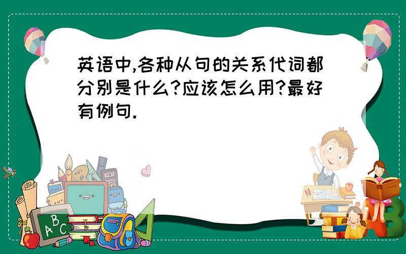 英语中,各种从句的关系代词都分别是什么?应该怎么用?最好有例句.