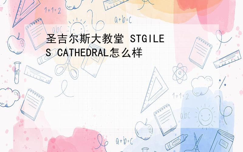 圣吉尔斯大教堂 STGILES CATHEDRAL怎么样