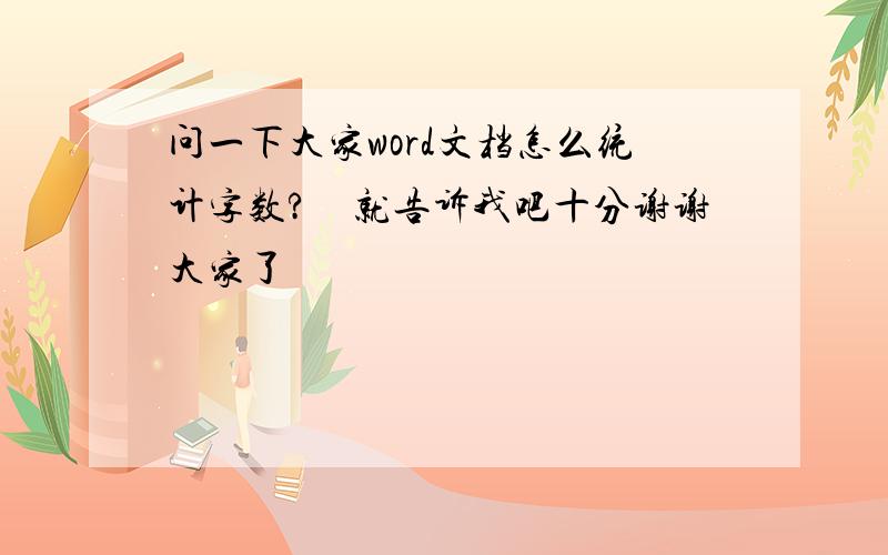 问一下大家word文档怎么统计字数?　就告诉我吧十分谢谢大家了