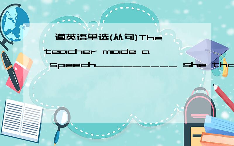 一道英语单选(从句)The teacher made a speech_________ she thanked the class for the gift.A whichB of whichC in whichD that为什么不能选D?可以是同位语从句啊!