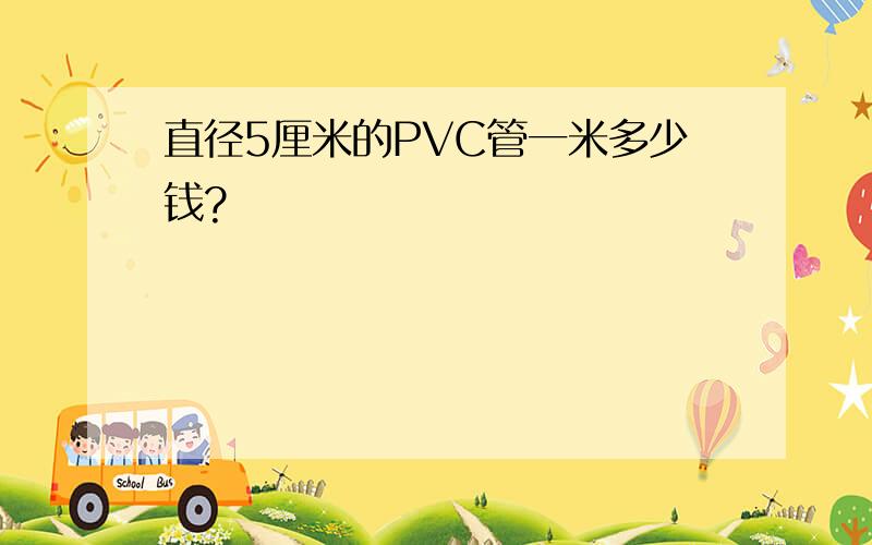 直径5厘米的PVC管一米多少钱?