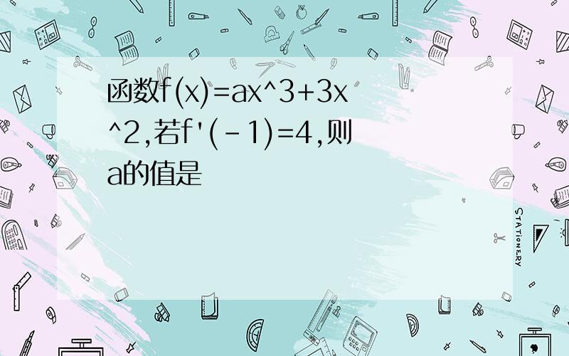 函数f(x)=ax^3+3x^2,若f'(-1)=4,则a的值是