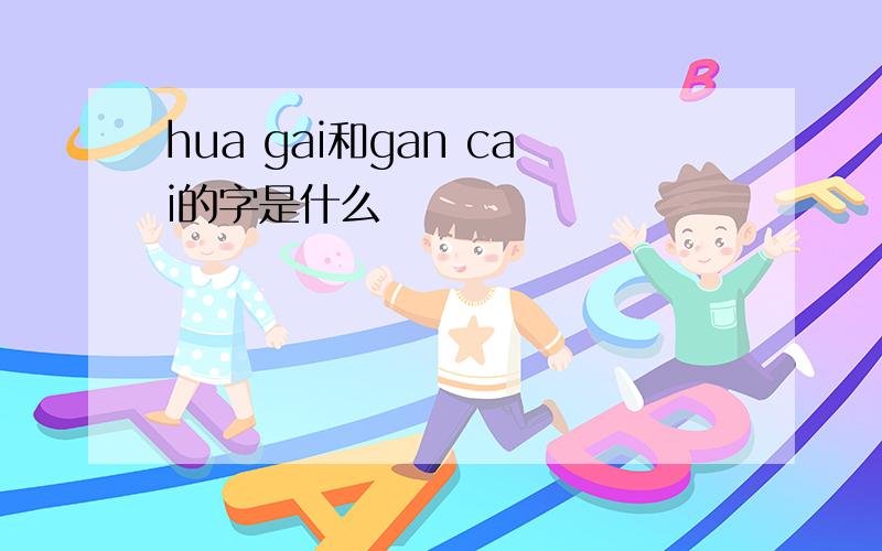 hua gai和gan cai的字是什么