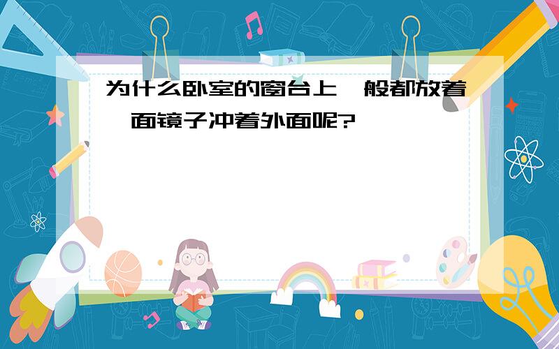 为什么卧室的窗台上一般都放着一面镜子冲着外面呢?