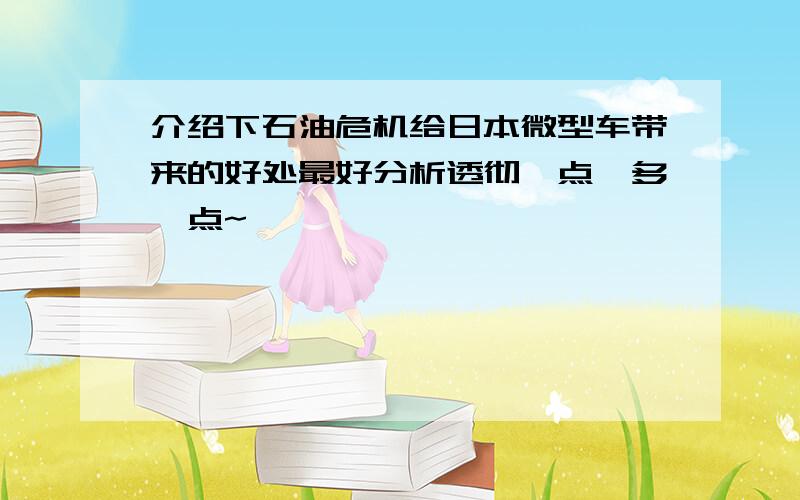 介绍下石油危机给日本微型车带来的好处最好分析透彻一点,多一点~