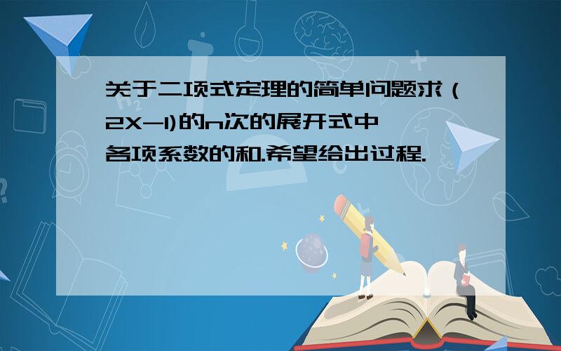 关于二项式定理的简单问题求（2X-1)的n次的展开式中,各项系数的和.希望给出过程.