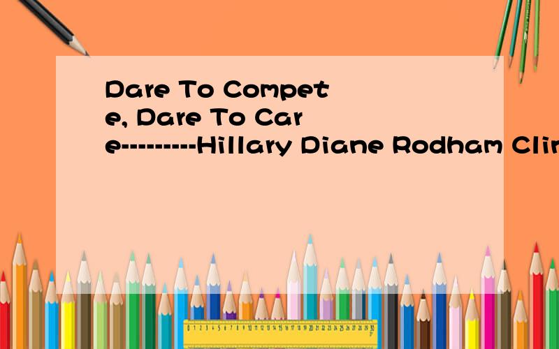 Dare To Compete, Dare To Care---------Hillary Diane Rodham Clinton谁有这篇演讲稿的原文啊?