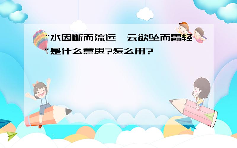 “水因断而流远,云欲坠而霞轻”是什么意思?怎么用?