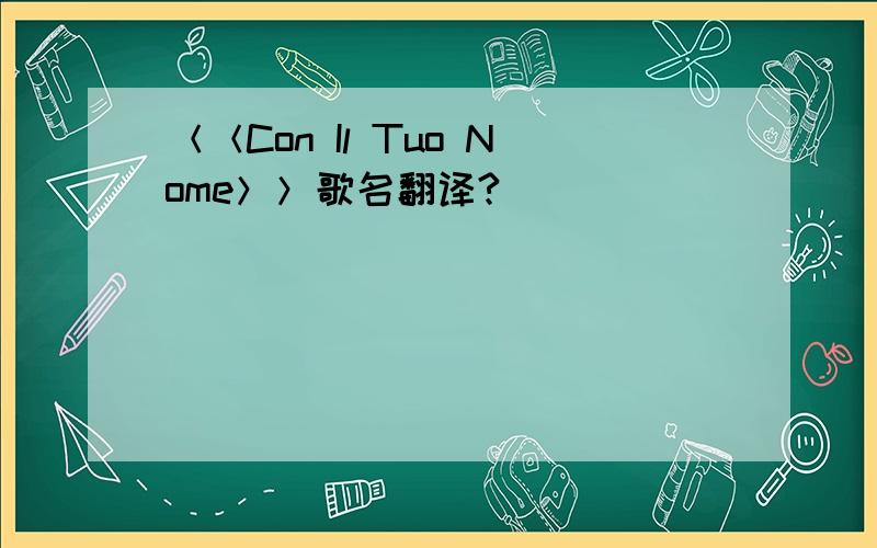 ＜＜Con Il Tuo Nome＞＞歌名翻译?