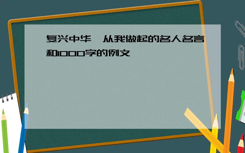 复兴中华,从我做起的名人名言和1000字的例文