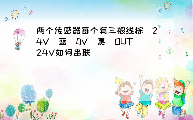 两个传感器每个有三根线棕(24V)蓝(0V)黑(OUT)24V如何串联