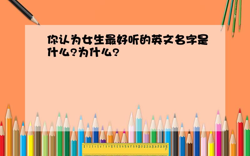 你认为女生最好听的英文名字是什么?为什么?