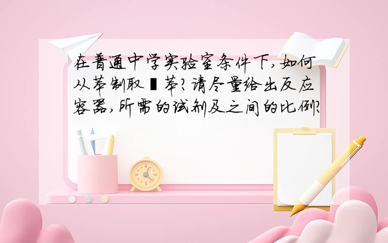 在普通中学实验室条件下,如何从苯制取溴苯?请尽量给出反应容器,所需的试剂及之间的比例?