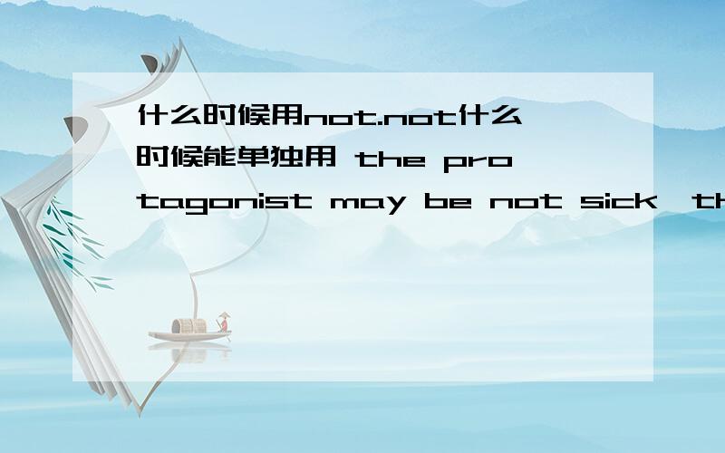 什么时候用not.not什么时候能单独用 the protagonist may be not sick,the poem can express writer’s emotion better 这句话又有没有问题