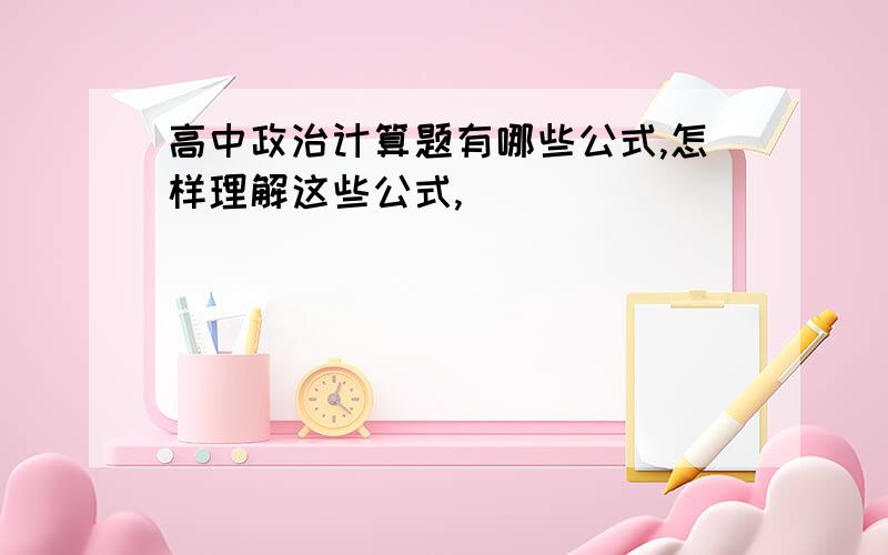 高中政治计算题有哪些公式,怎样理解这些公式,