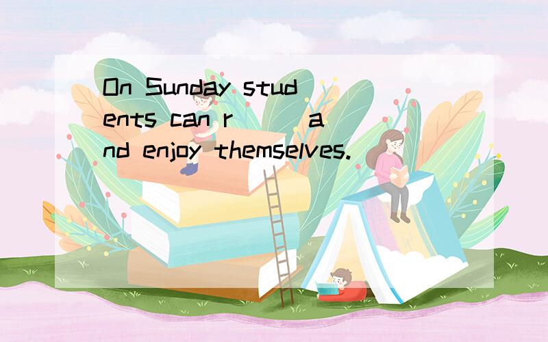On Sunday students can r___and enjoy themselves.