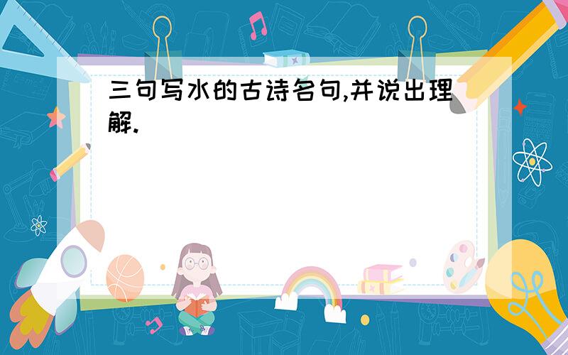 三句写水的古诗名句,并说出理解.