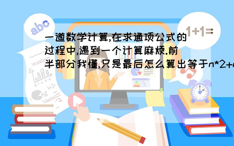 一道数学计算,在求通项公式的过程中,遇到一个计算麻烦.前半部分我懂,只是最后怎么算出等于n*2+n/2