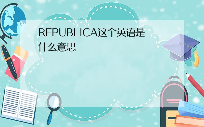 REPUBLICA这个英语是什么意思