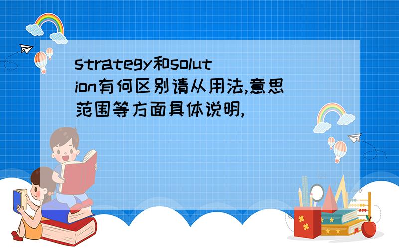 strategy和solution有何区别请从用法,意思范围等方面具体说明,