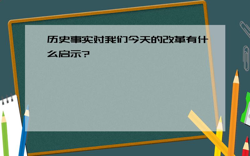 历史事实对我们今天的改革有什么启示?