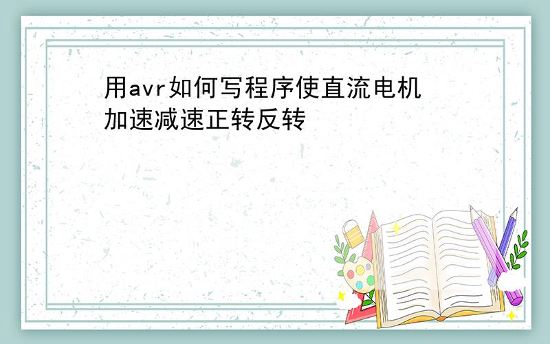 用avr如何写程序使直流电机加速减速正转反转