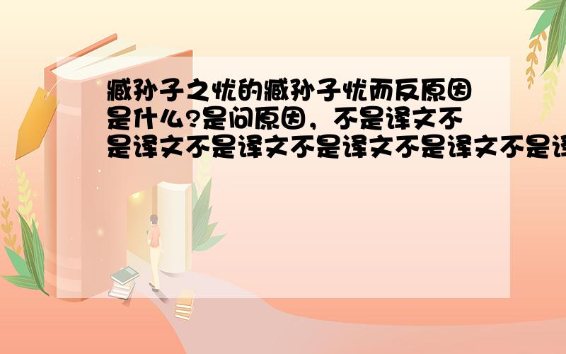 臧孙子之忧的臧孙子忧而反原因是什么?是问原因，不是译文不是译文不是译文不是译文不是译文不是译文不是译文不是译文