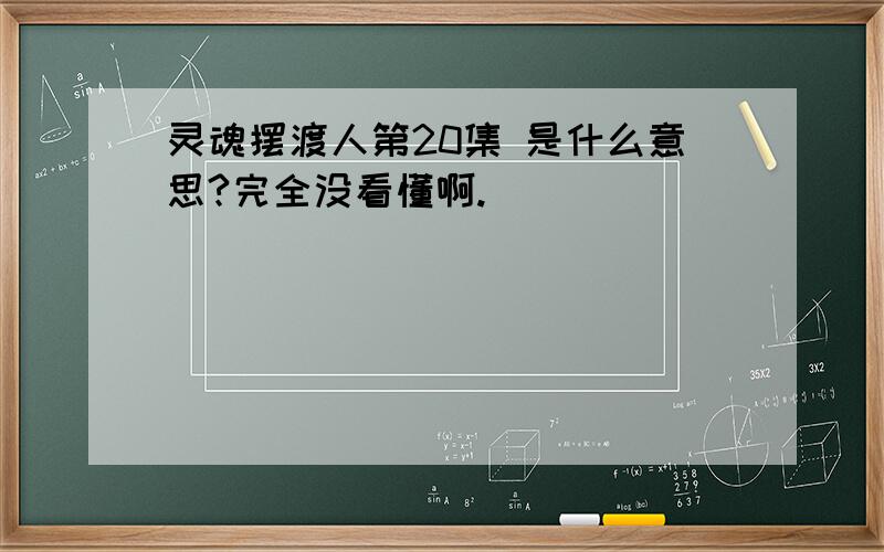 灵魂摆渡人第20集 是什么意思?完全没看懂啊.