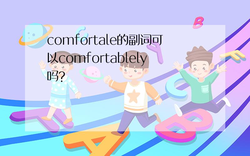 comfortale的副词可以comfortablely吗?