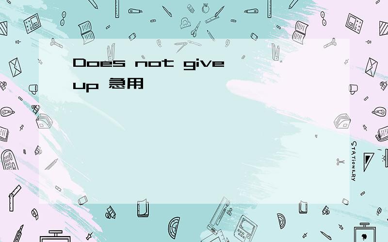 Does not give up 急用