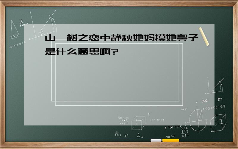 山楂树之恋中静秋她妈摸她鼻子是什么意思啊?