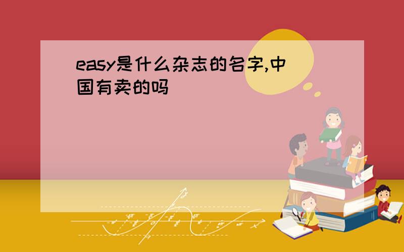 easy是什么杂志的名字,中国有卖的吗