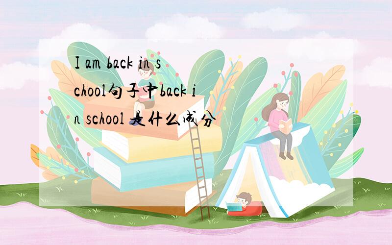 I am back in school句子中back in school 是什么成分