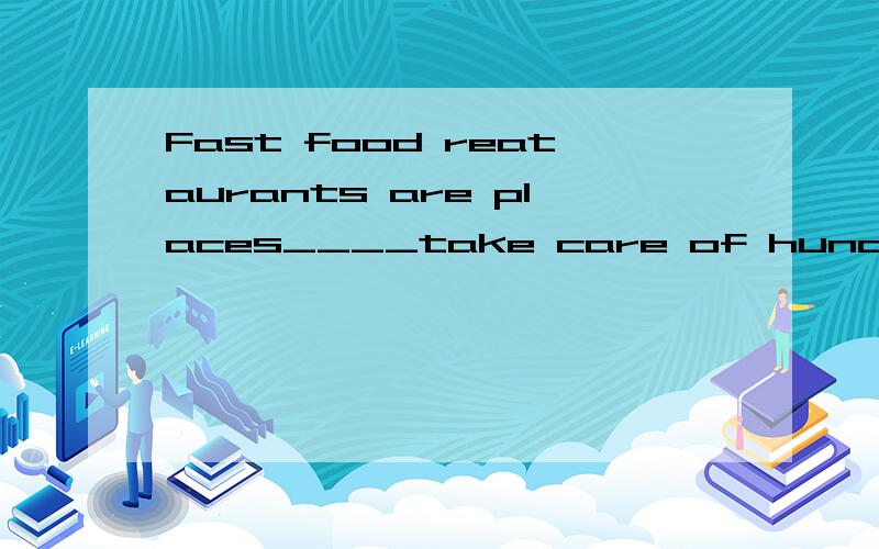 Fast food reataurants are places____take care of hundreds of people in a short timewhere in which that in that选什么为什么