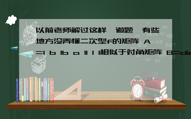 以前老师解过这样一道题,有些地方没弄懂二次型f的矩阵 A=1 b 1b a 11 1 1相似于对角矩阵 B=diag(0,1,4).这一步是如何得到其相似对角矩阵的呢?