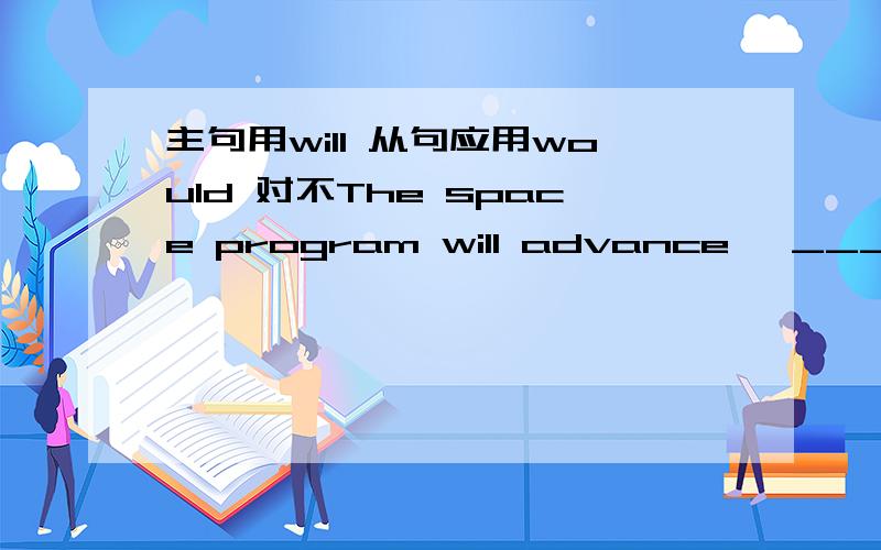 主句用will 从句应用would 对不The space program will advance ,____the people’s standard of living will suffer A if B while C which D in order that B如果用A C D 说明这两个句子 前一句是主句 后一句是从句 主句用will 从