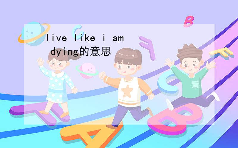 live like i am dying的意思