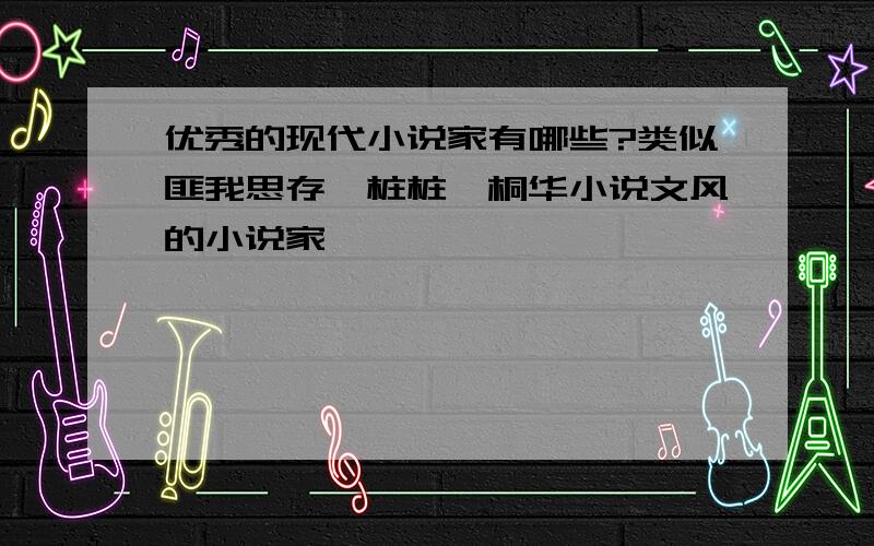 优秀的现代小说家有哪些?类似匪我思存、桩桩、桐华小说文风的小说家