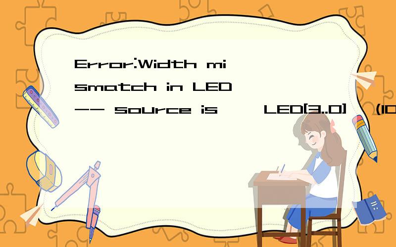 Error:Width mismatch in LED -- source is 