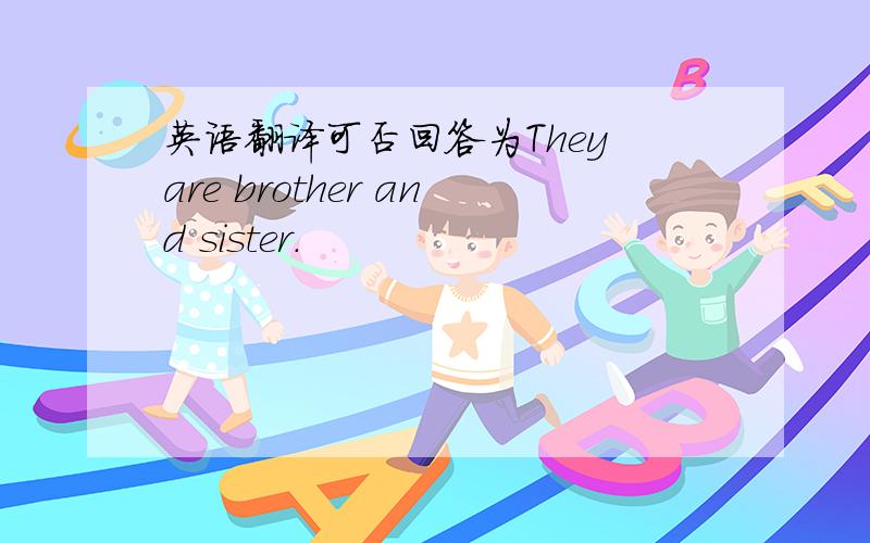 英语翻译可否回答为They are brother and sister.