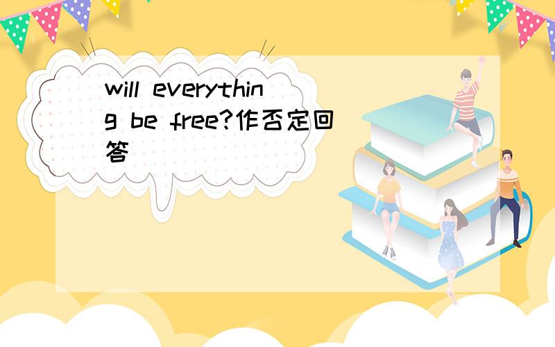 will everything be free?作否定回答