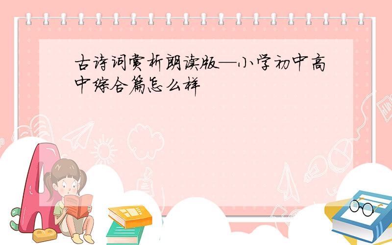 古诗词赏析朗读版—小学初中高中综合篇怎么样