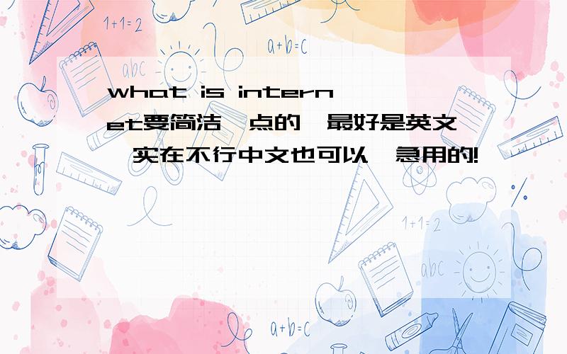 what is internet要简洁一点的,最好是英文,实在不行中文也可以,急用的!