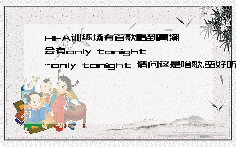 FIFA训练场有首歌唱到高潮会有only tonight~only tonight 请问这是啥歌.蛮好听的