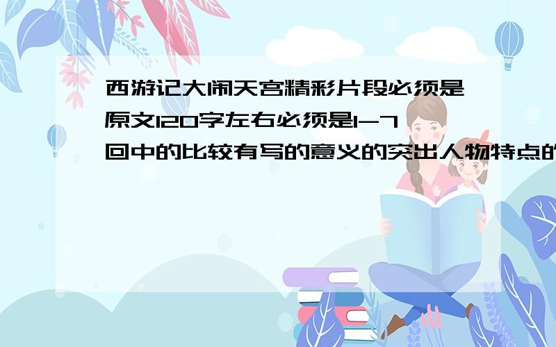 西游记大闹天宫精彩片段必须是原文120字左右必须是1-7回中的比较有写的意义的突出人物特点的