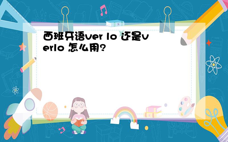 西班牙语ver lo 还是verlo 怎么用?