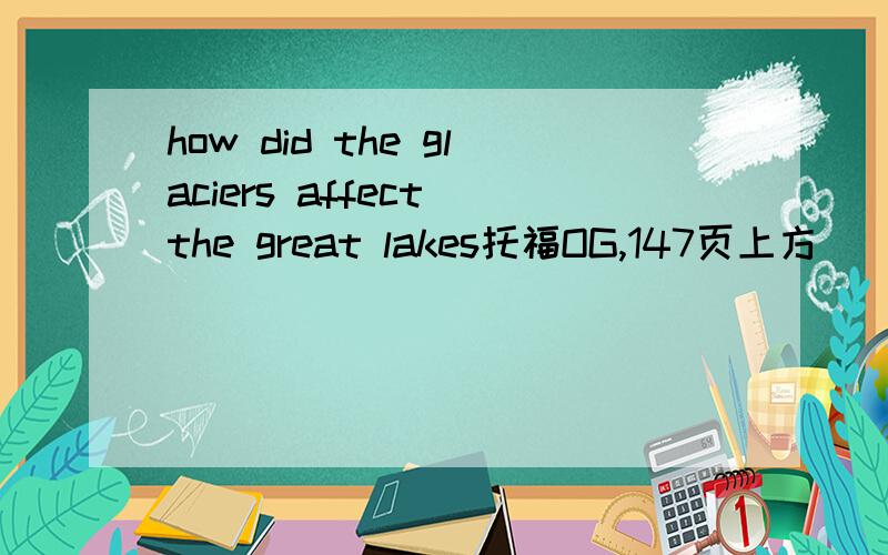 how did the glaciers affect the great lakes托福OG,147页上方