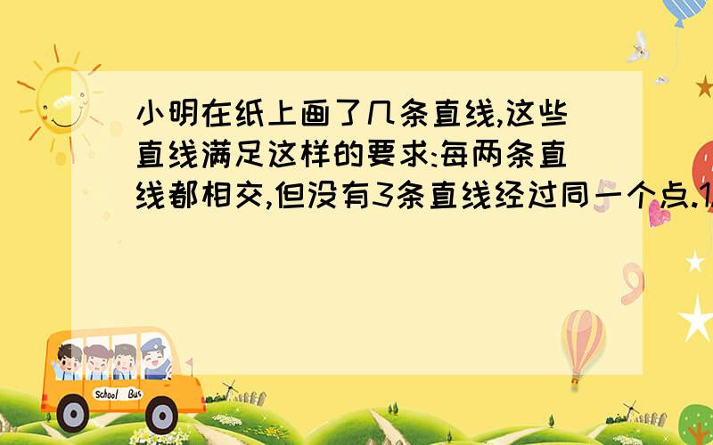 小明在纸上画了几条直线,这些直线满足这样的要求:每两条直线都相交,但没有3条直线经过同一个点.1.假如他一共画了3条直线,一共有几个交点?2.画4条直线有几个交点?3.画10条直线有几个交点?